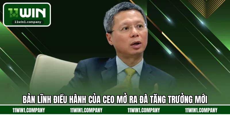 Bản lĩnh điều hành của Ceo mở ra đà tăng trưởng mới