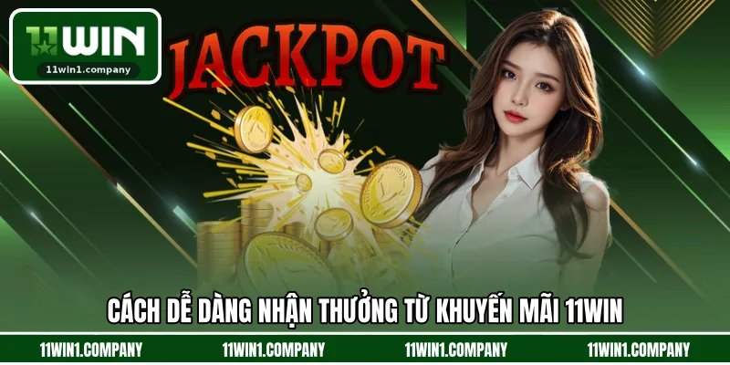Cách dễ dàng nhận thưởng từ khuyến mãi 11WIN