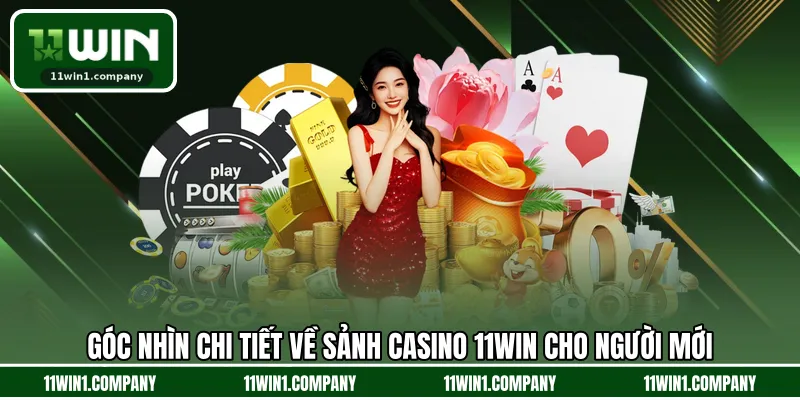 Góc nhìn chi tiết về sảnh casino 11WIN cho người mới