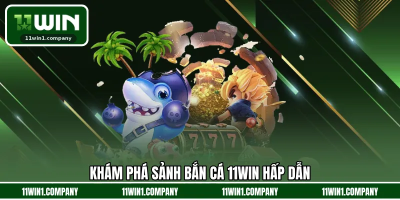 Khám phá sảnh bắn cá 11WIN hấp dẫn