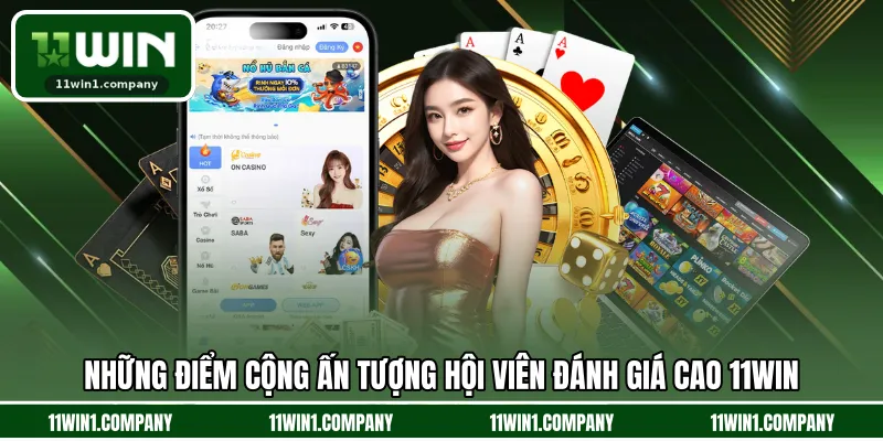 Những điểm cộng ấn tượng hội viên đánh giá cao 11WIN